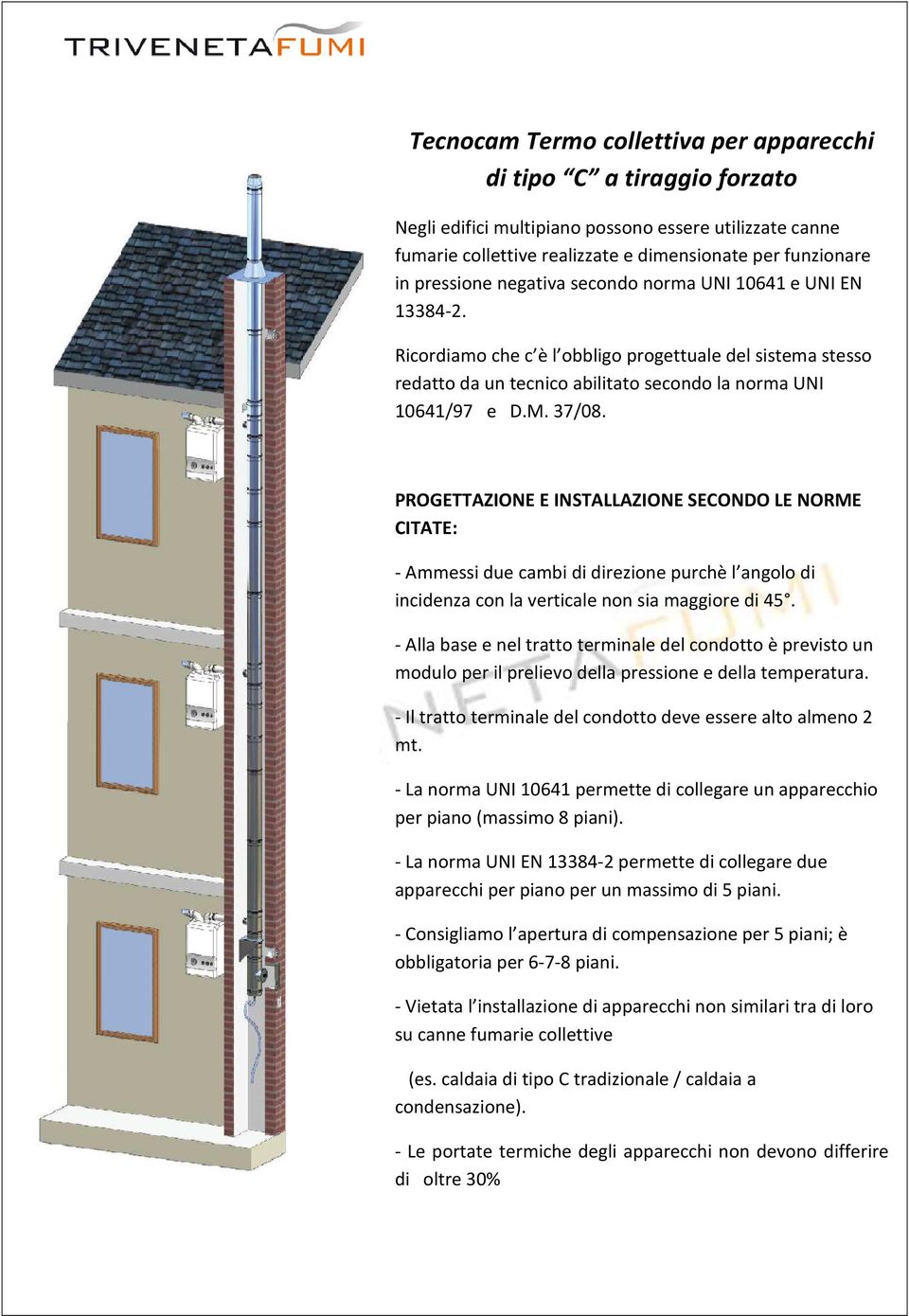 PROGETTAZIONE E INSTALLAZIONE SECONDO LE NORME CITATE: - Ammessi due cambi di direzione purchè l angolo di incidenza con la verticale non sia maggiore di 45.