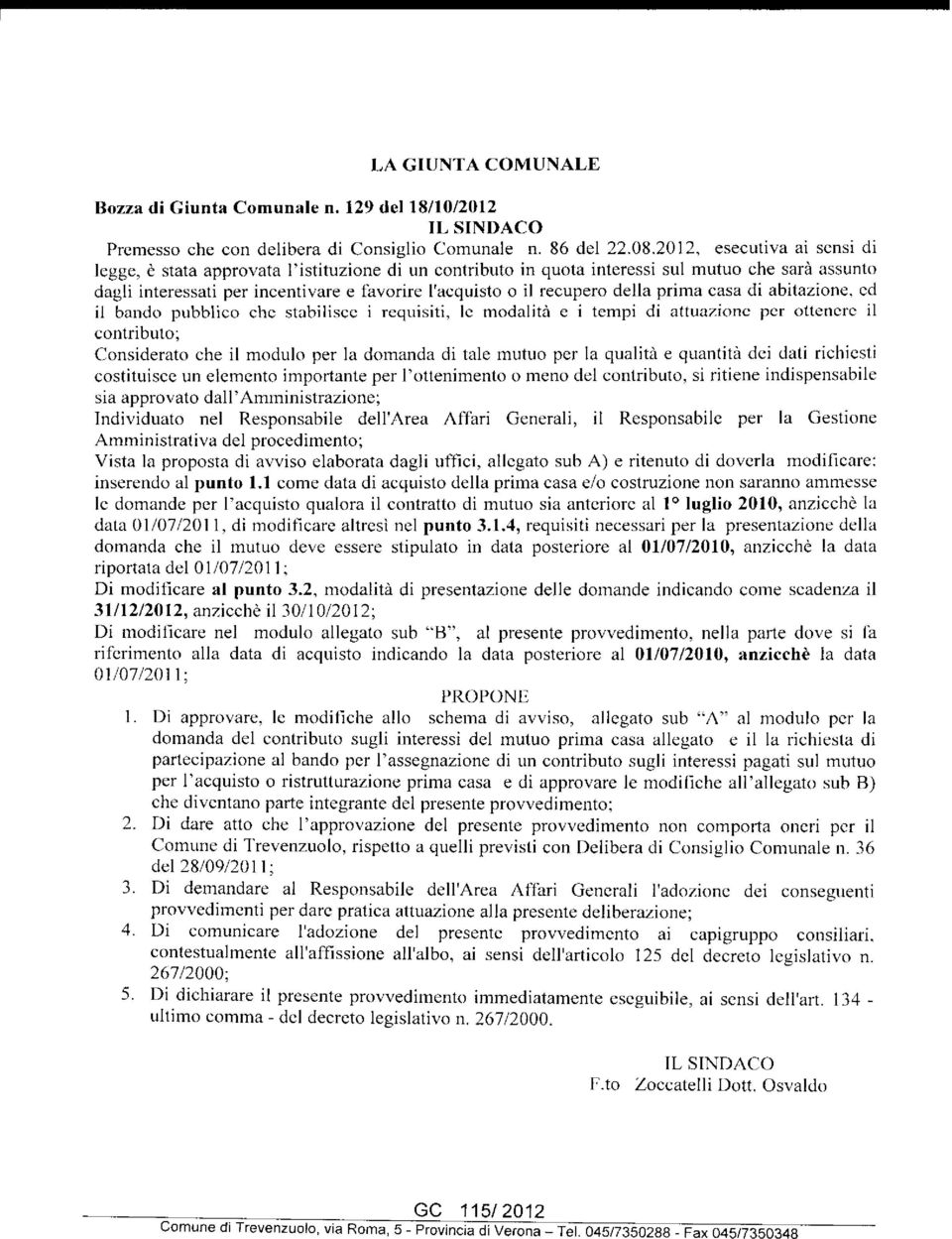 della prima casa di abitazione, ed il bando pubblico che stabilisce i requisiti, le modalità e i tempi di attuazione per ottenere il contributo; Considerato che il modulo per la domanda di tale mutuo