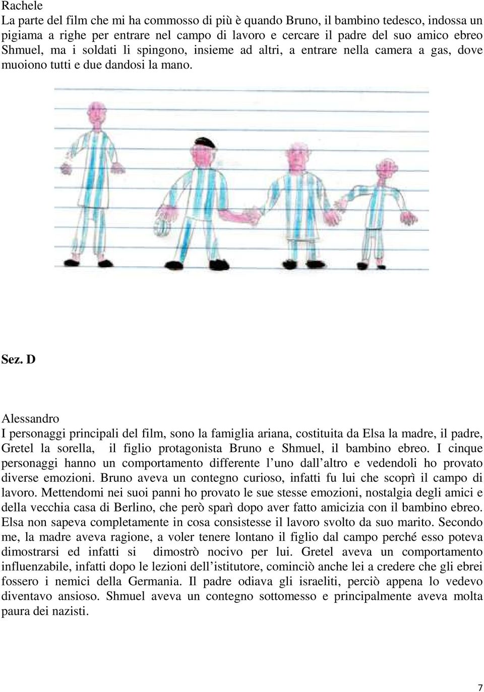 D Alessandro I personaggi principali del film, sono la famiglia ariana, costituita da Elsa la madre, il padre, Gretel la sorella, il figlio protagonista Bruno e Shmuel, il bambino ebreo.