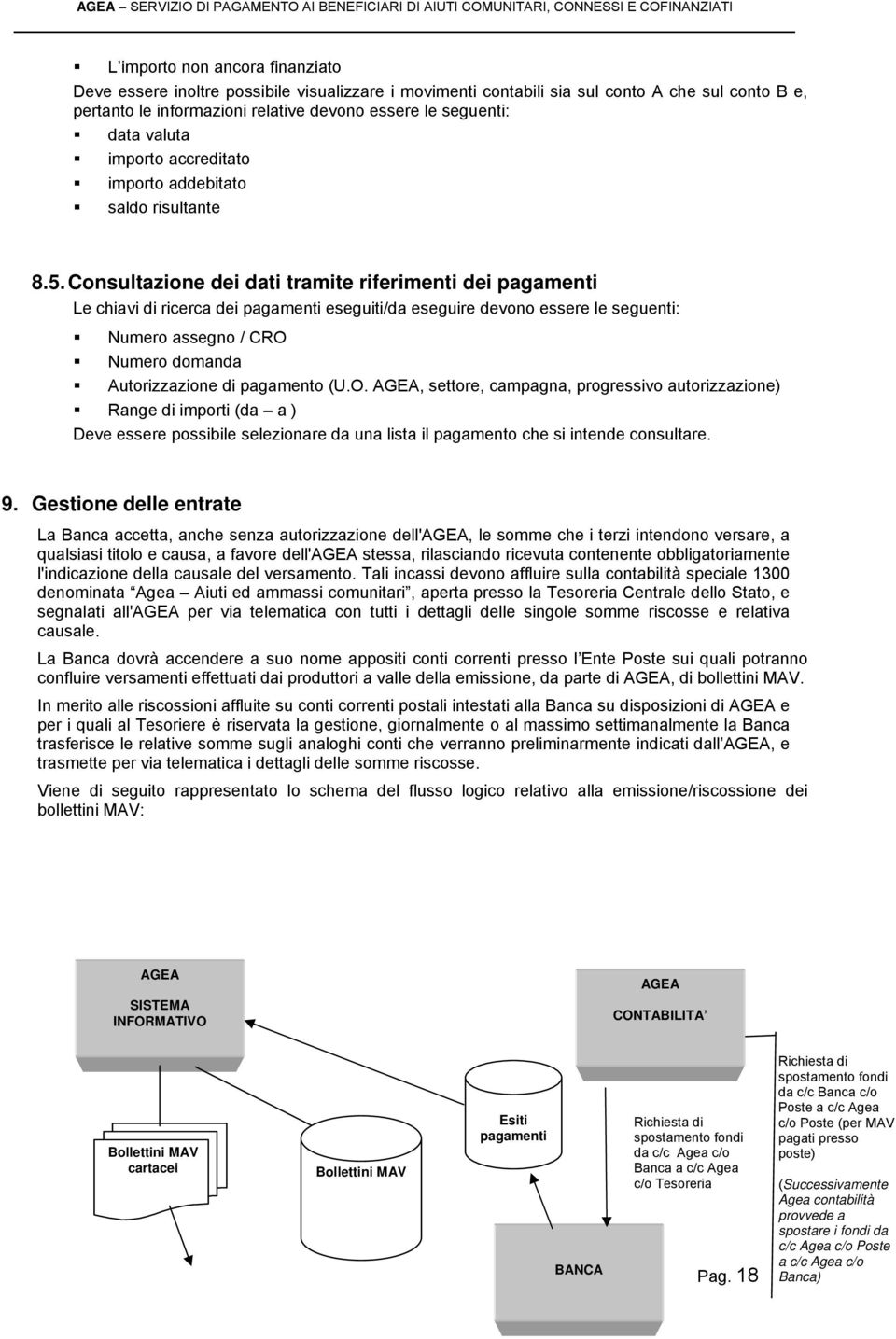 Consultazione dei dati tramite riferimenti dei pagamenti Le chiavi di ricerca dei pagamenti eseguiti/da eseguire devono essere le seguenti: Numero assegno / CRO Numero domanda Autorizzazione di