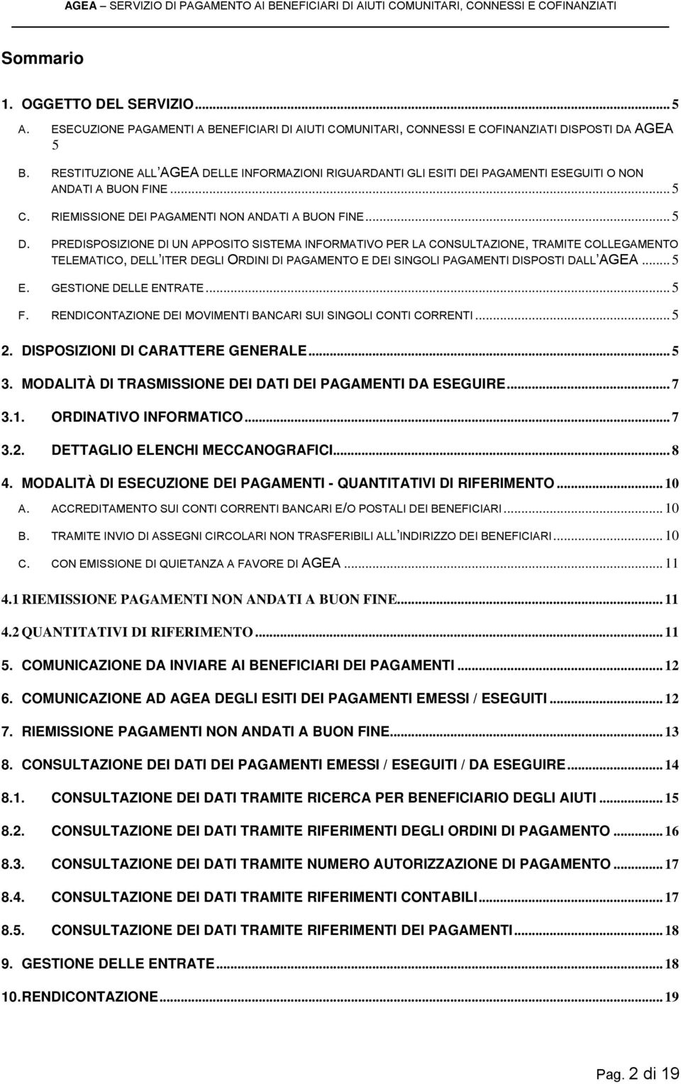 PREDISPOSIZIONE DI UN APPOSITO SISTEMA INFORMATIVO PER LA CONSULTAZIONE, TRAMITE COLLEGAMENTO TELEMATICO, DELL ITER DEGLI ORDINI DI PAGAMENTO E DEI SINGOLI PAGAMENTI DISPOSTI DALL AGEA... 5 E.