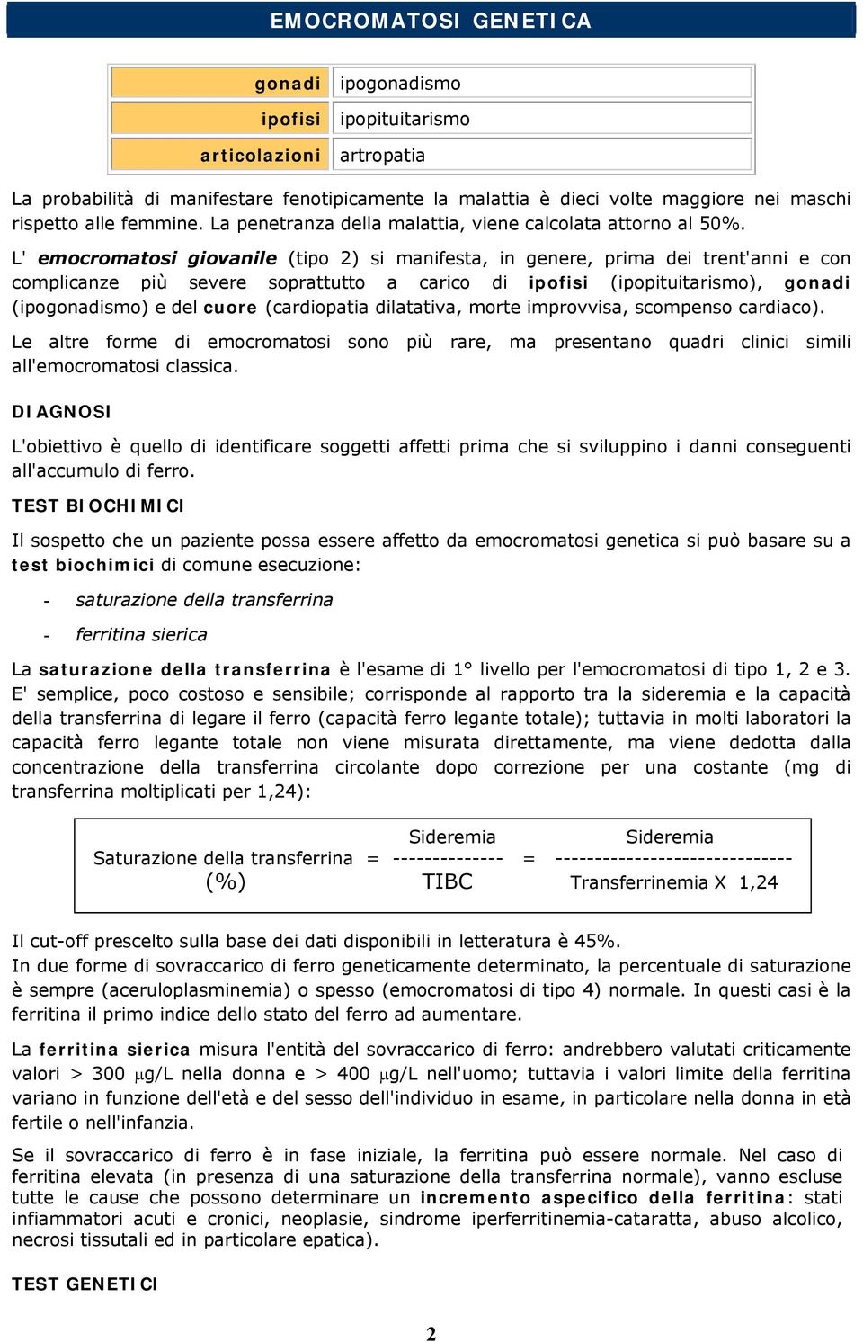 L' emocromatosi giovanile (tipo 2) si manifesta, in genere, prima dei trent'anni e con complicanze più severe soprattutto a carico di ipofisi (ipopituitarismo), gonadi (ipogonadismo) e del cuore