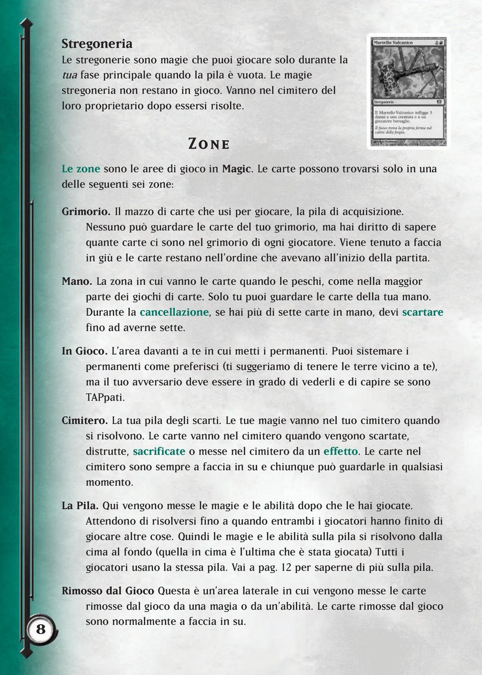 Il mazzo di carte che usi per giocare, la pila di acquisizione. Nessuno può guardare le carte del tuo grimorio, ma hai diritto di sapere quante carte ci sono nel grimorio di ogni giocatore.