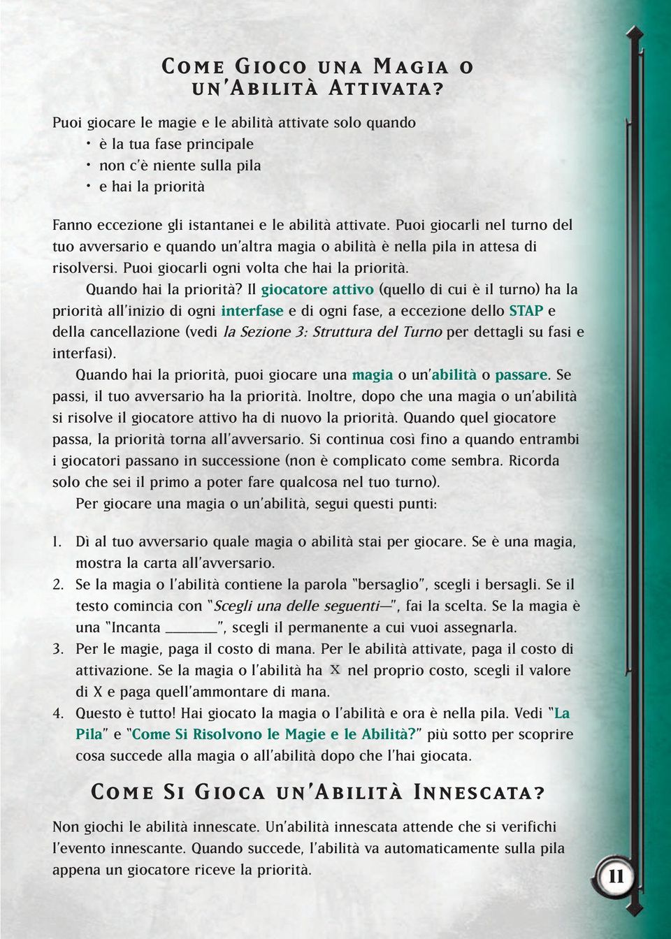 Puoi giocarli nel turno del tuo avversario e quando un altra magia o abilità è nella pila in attesa di risolversi. Puoi giocarli ogni volta che hai la priorità. Quando hai la priorità?