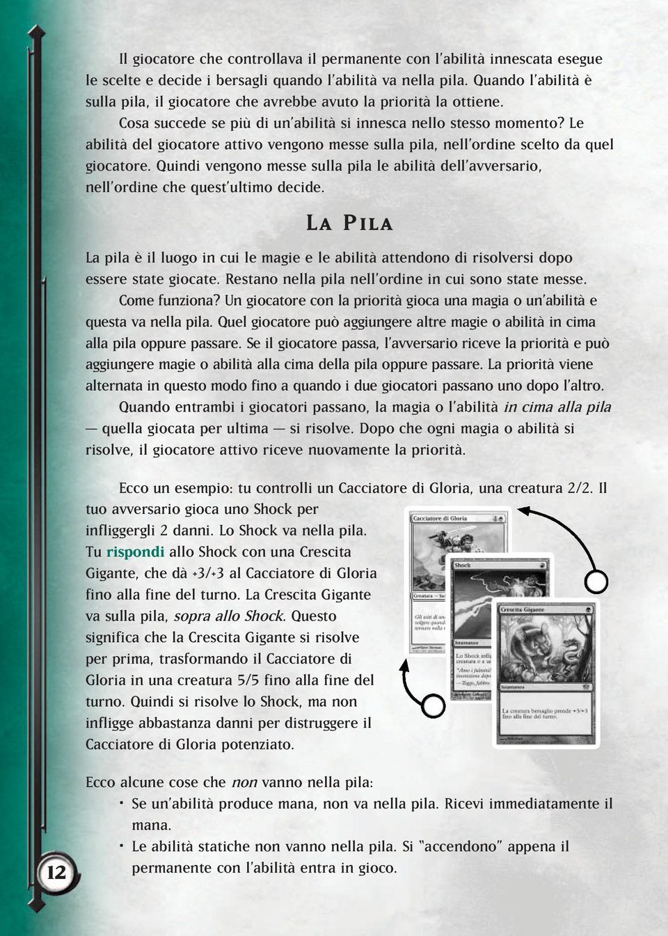 Le abilità del giocatore attivo vengono messe sulla pila, nell ordine scelto da quel giocatore. Quindi vengono messe sulla pila le abilità dell avversario, nell ordine che quest ultimo decide.