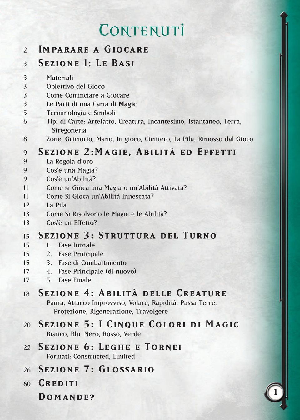 9 Cos è un Abilità? 11 Come si Gioca una Magia o un Abilità Attivata? 11 Come Si Gioca un Abilità Innescata? 12 La Pila 13 Come Si Risolvono le Magie e le Abilità? 13 Cos è un Effetto?