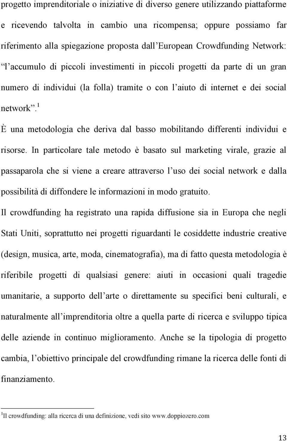 1 È una metodologia che deriva dal basso mobilitando differenti individui e risorse.