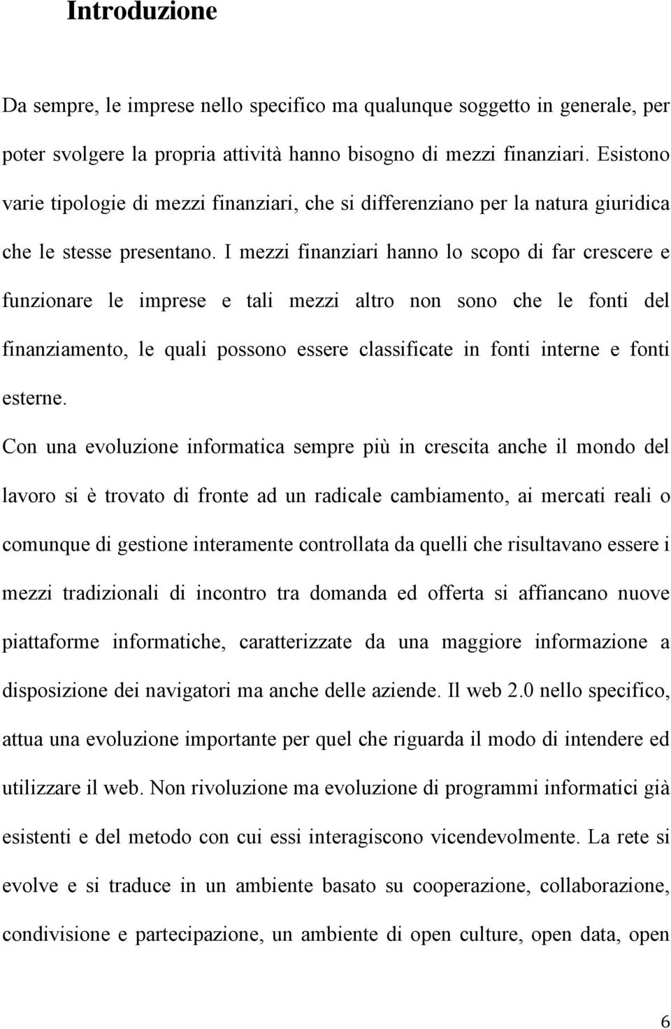 I mezzi finanziari hanno lo scopo di far crescere e funzionare le imprese e tali mezzi altro non sono che le fonti del finanziamento, le quali possono essere classificate in fonti interne e fonti