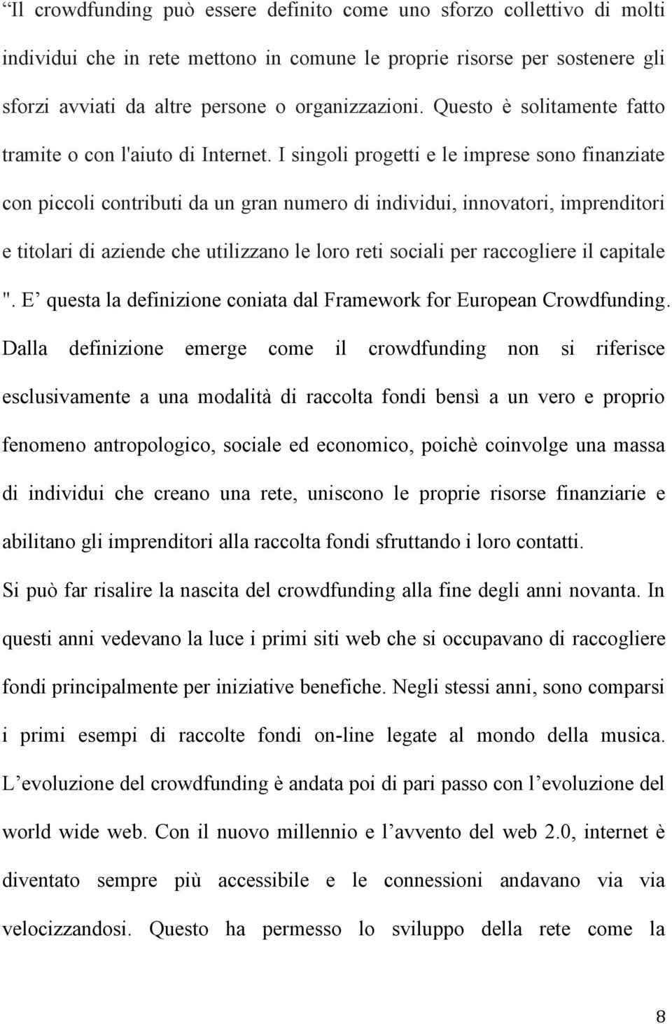 I singoli progetti e le imprese sono finanziate con piccoli contributi da un gran numero di individui, innovatori, imprenditori e titolari di aziende che utilizzano le loro reti sociali per