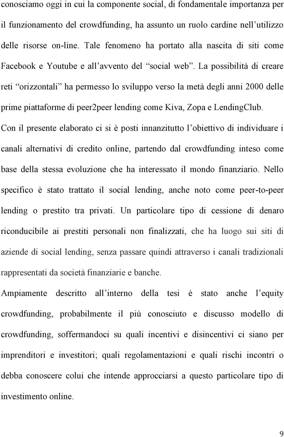 La possibilita di creare reti orizzontali ha permesso lo sviluppo verso la meta degli anni 2000 delle prime piattaforme di peer2peer lending come Kiva, Zopa e LendingClub.