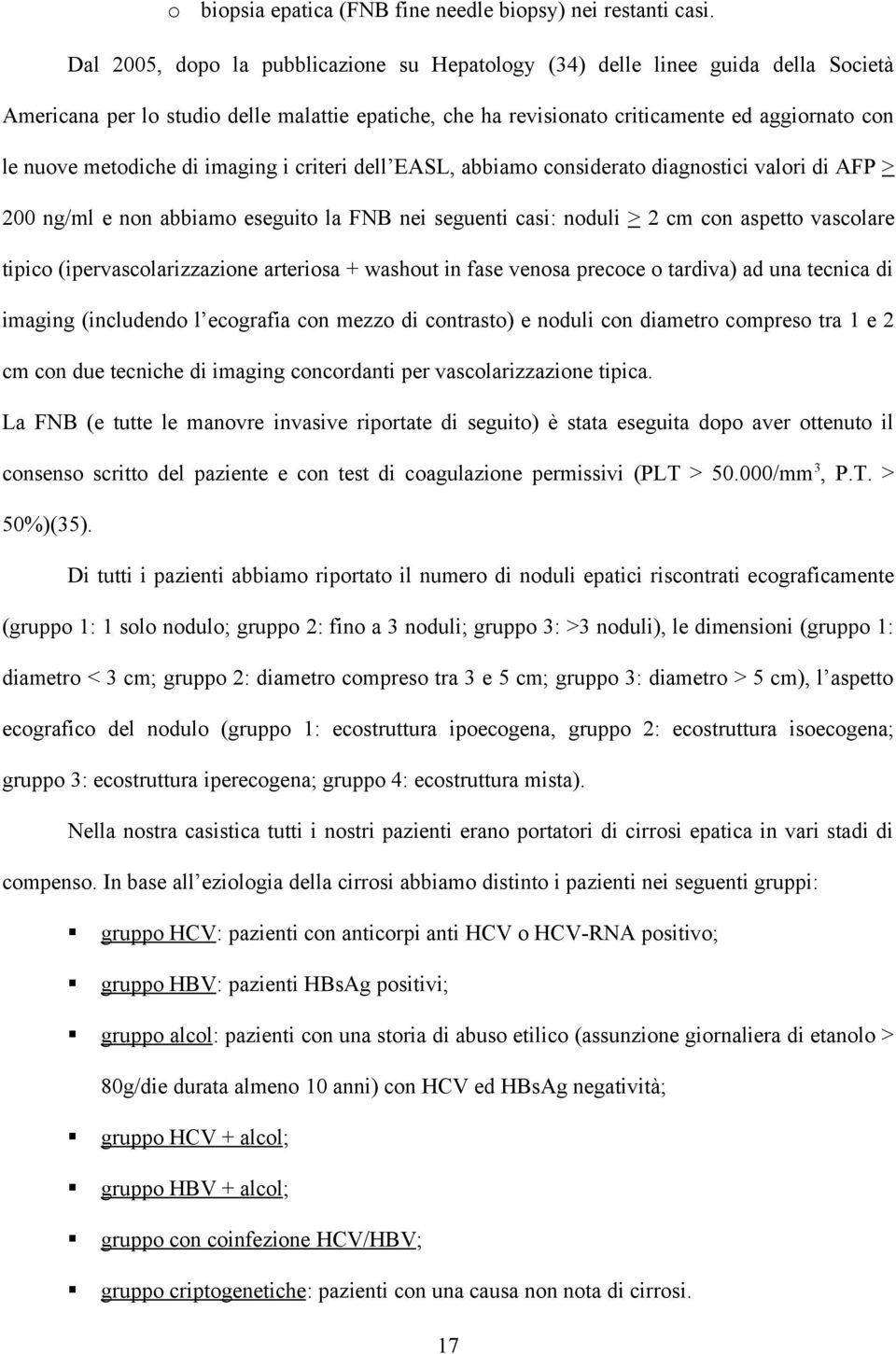 metodiche di imaging i criteri dell EASL, abbiamo considerato diagnostici valori di AFP > 200 ng/ml e non abbiamo eseguito la FNB nei seguenti casi: noduli > 2 cm con aspetto vascolare tipico