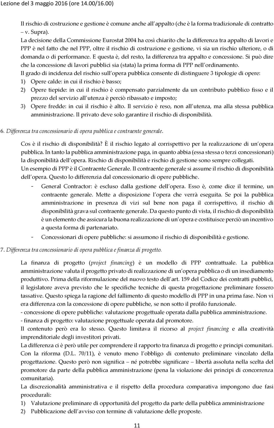 ulteriore, o di domanda o di performance. E questa è, del resto, la differenza tra appalto e concessione.