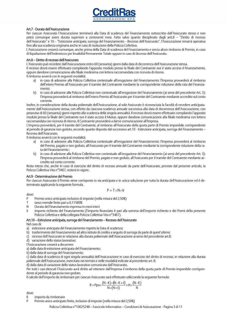 8 Diritto di recesso dell Assicurato e 10 Estinzione anticipata, surroga del Finanziamento Recesso dell Assicurato, l Assicurazione rimarrà operativa fino alla sua scadenza originaria anche in caso