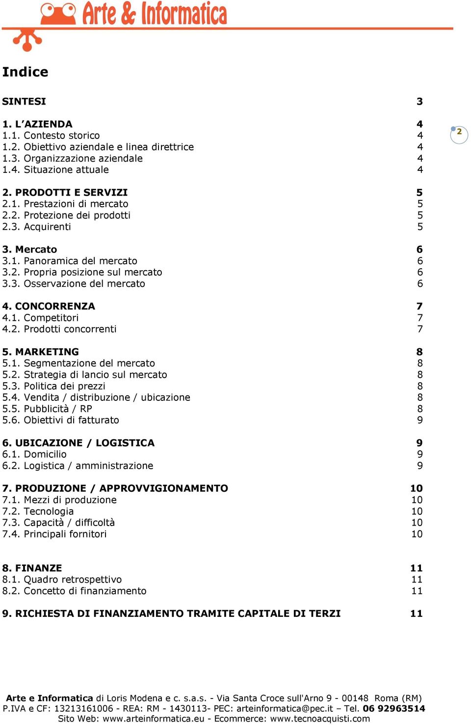 MARKETING 8 5.1. Segmentazione del mercato 8 5.2. Strategia di lancio sul mercato 8 5.3. Politica dei prezzi 8 5.4. Vendita / distribuzione / ubicazione 8 5.5. Pubblicità / RP 8 5.6.