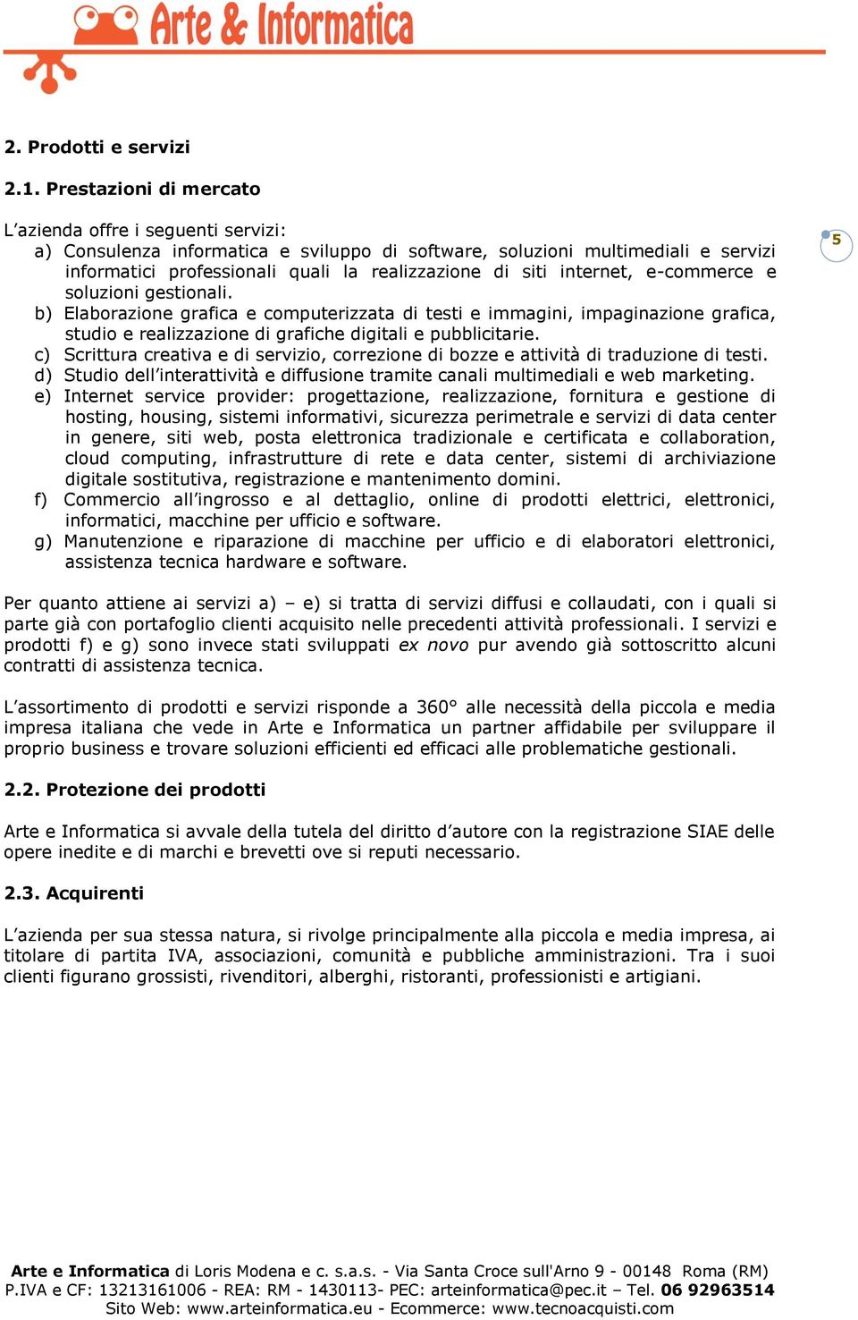 internet, e-commerce e soluzioni gestionali. b) Elaborazione grafica e computerizzata di testi e immagini, impaginazione grafica, studio e realizzazione di grafiche digitali e pubblicitarie.