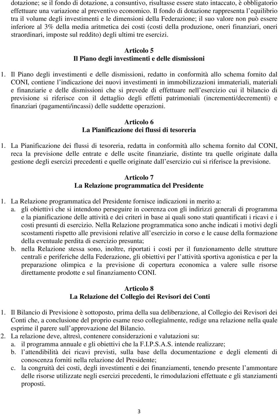 della produzione, oneri finanziari, oneri straordinari, imposte sul reddito) degli ultimi tre esercizi. Articolo 5 Il Piano degli investimenti e delle dismissioni 1.