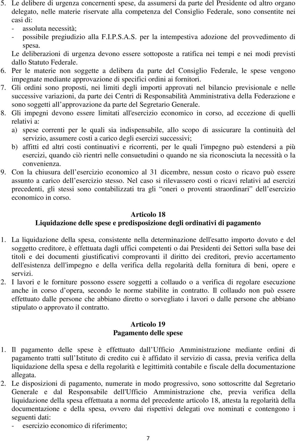 Le deliberazioni di urgenza devono essere sottoposte a ratifica nei tempi e nei modi previsti dallo Statuto Federale. 6.