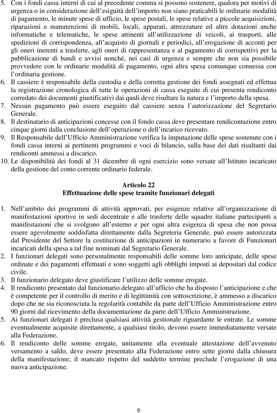 informatiche e telematiche, le spese attinenti all utilizzazione di veicoli, ai trasporti, alle spedizioni di corrispondenza, all acquisto di giornali e periodici, all erogazione di acconti per gli