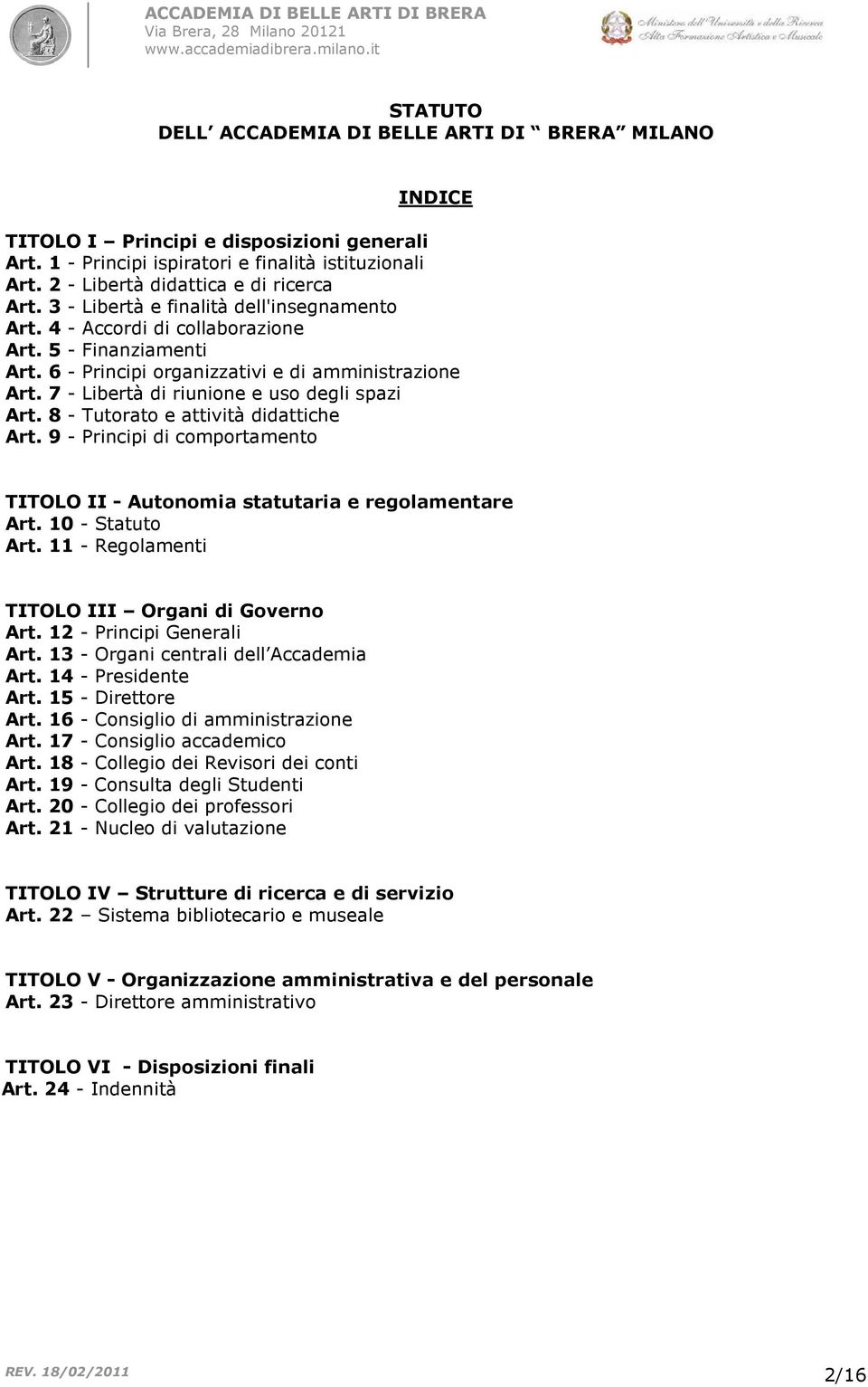 7 - Libertà di riunione e uso degli spazi Art. 8 - Tutorato e attività didattiche Art. 9 - Principi di comportamento TITOLO II - Autonomia statutaria e regolamentare Art. 10 - Statuto Art.