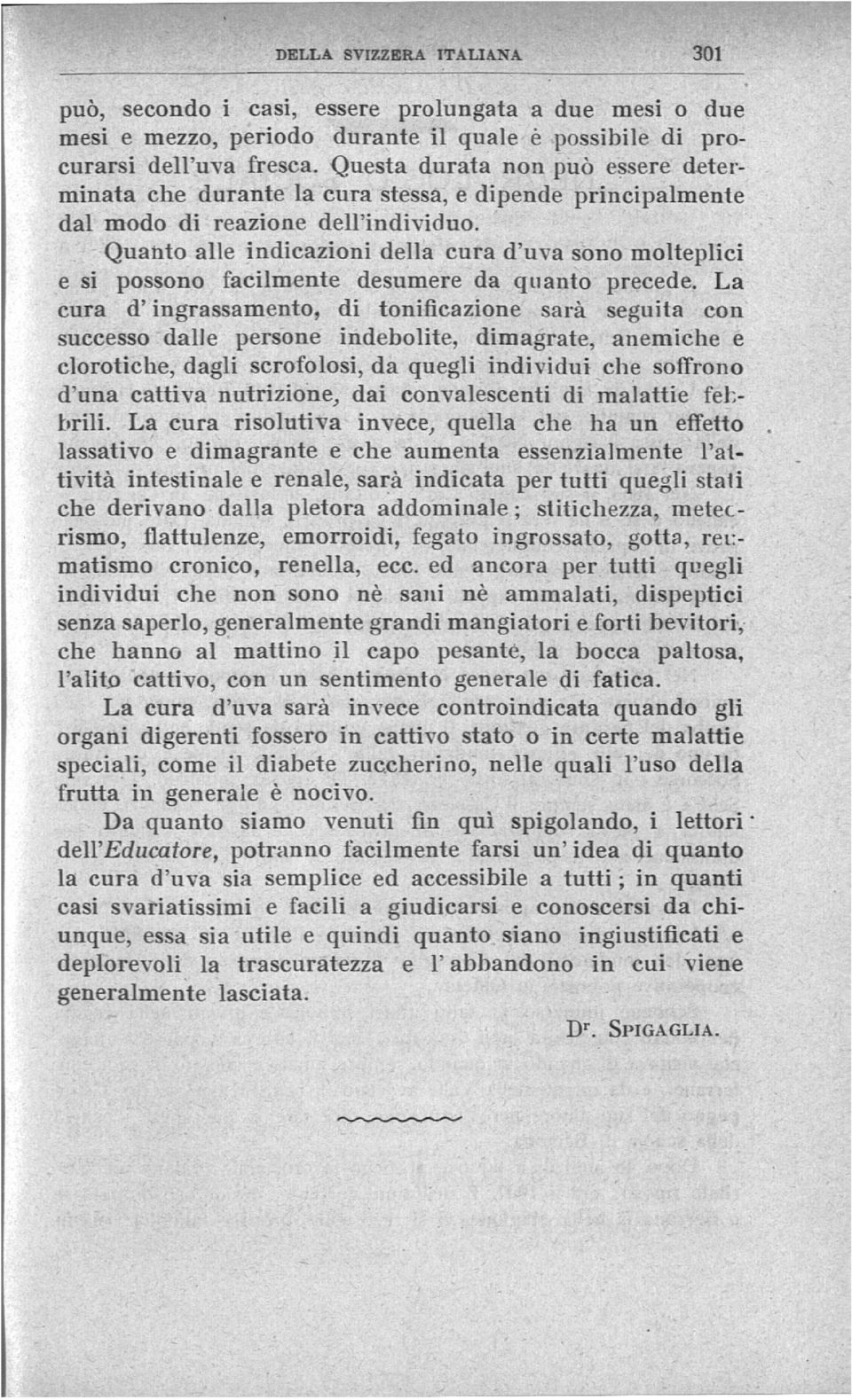 Quanto alle indicazioni della cura d'uva sono molteplici e si possono facilmente desumere da quanto precede.