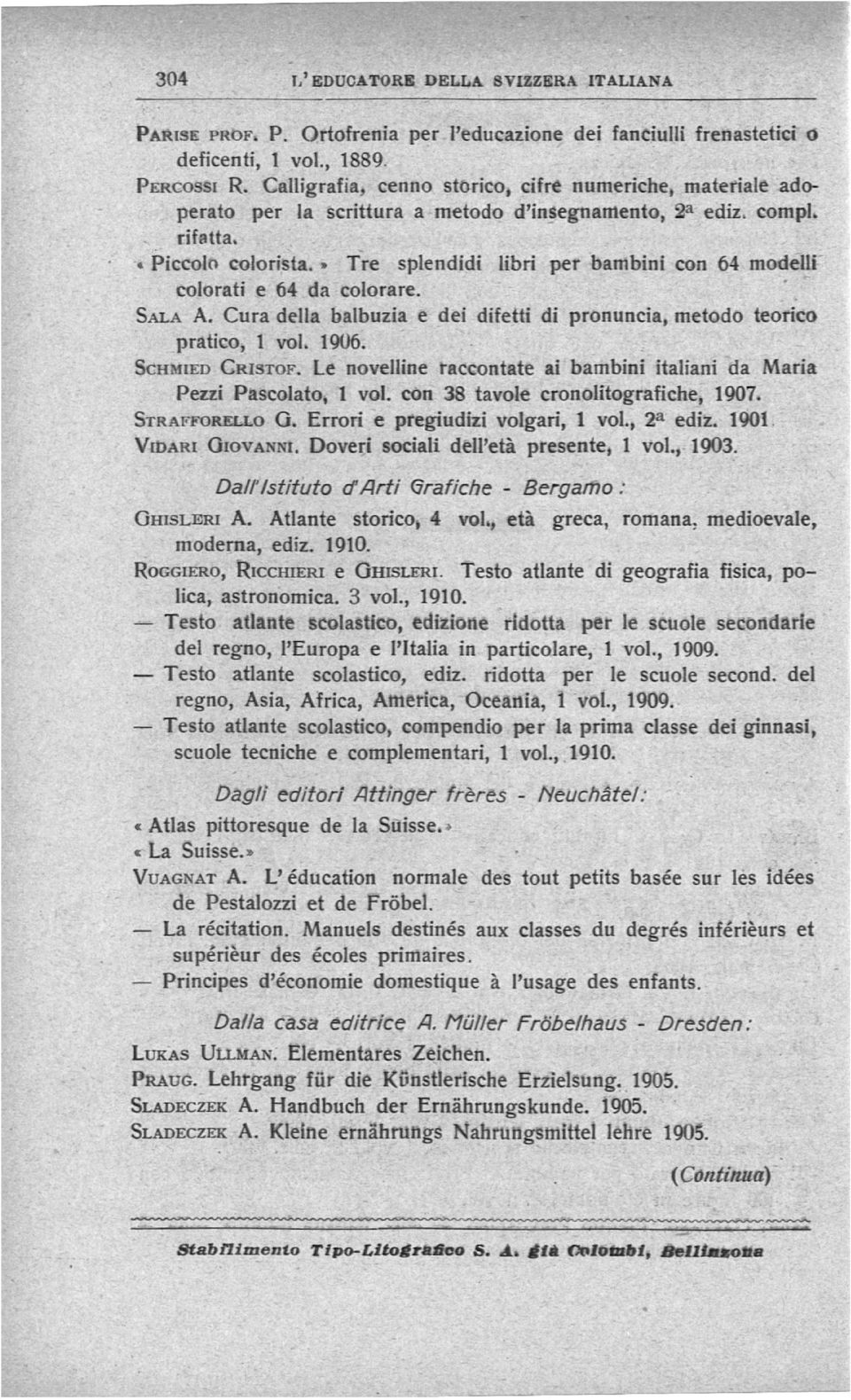 » Tre splendidi libri per bambini con 64 modelli colorati e 64 da colorare. Sala A. Cura della balbuzia e dei difetti di pronuncia, metodo teorico 1 pratico, voi. 1906. Schmied Cristof.