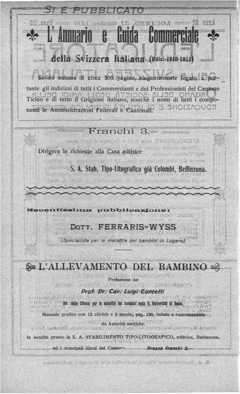 Origionè italiano, nonché i nomi di tutti i compo nenti le Amministrazioni Federali e Cantonali;' 1 1 =^-= Franchi 3. Dirigere le richieste alla Casa editrice S. A. Stab.