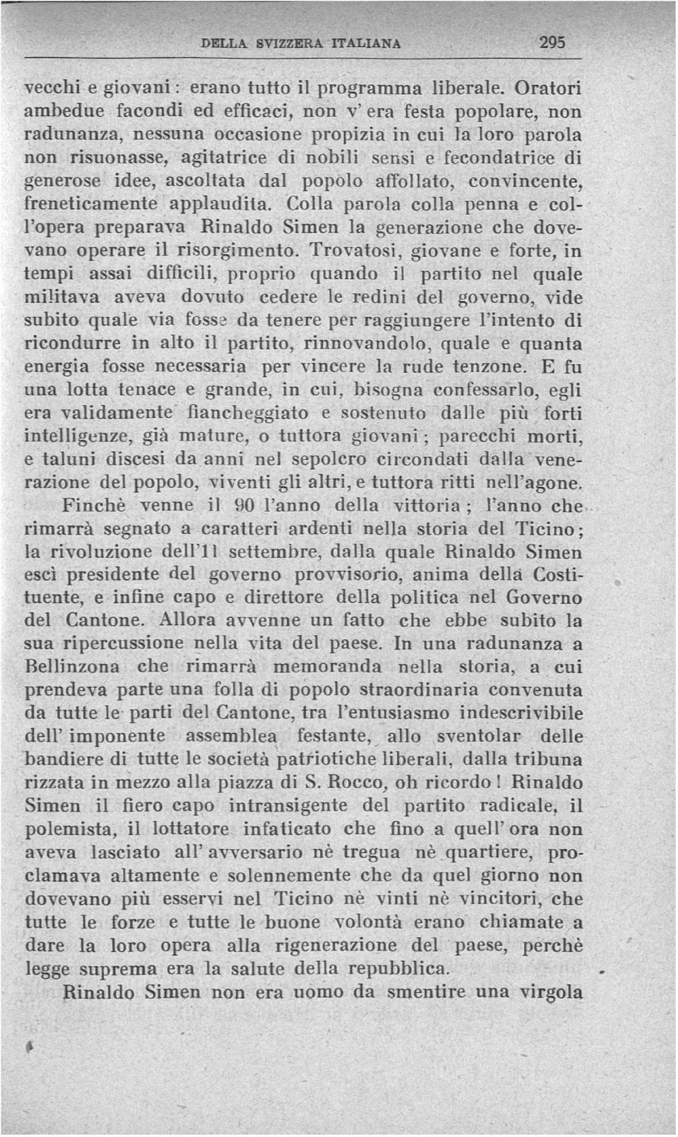 idee, ascoltata dal popolo affollato, convincente, freneticamente applaudita. Colla parola colla penna e coll'opera preparava Rinaldo Simen la generazione che dove vano operare il risorgimento.