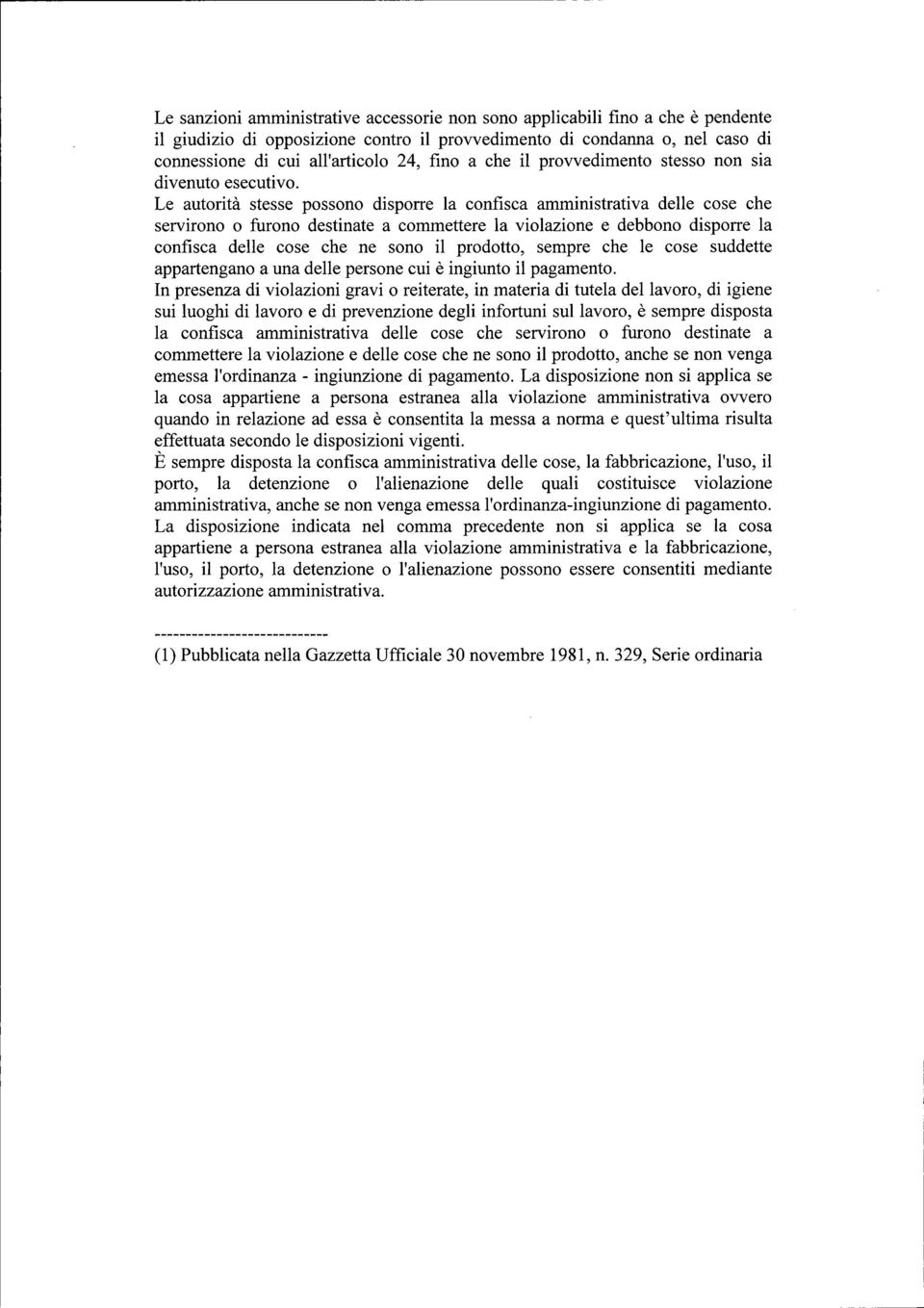 Le autorità stesse possono disporre la confisca amministrativa delle cose che servirono o furono destinate a commettere la violazione e debbono disporre la confisca delle cose che ne sono il