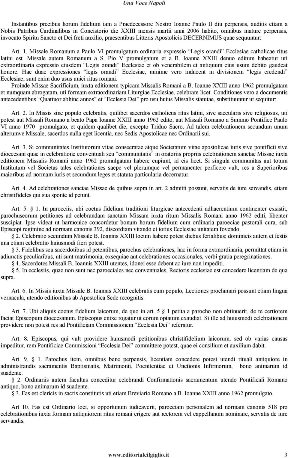 Missale Romanum a Paulo VI promulgatum ordinaria expressio Legis orandi Ecclesiae catholicae ritus latini est. Missale autem Romanum a S. Pio V promulgatum et a B.