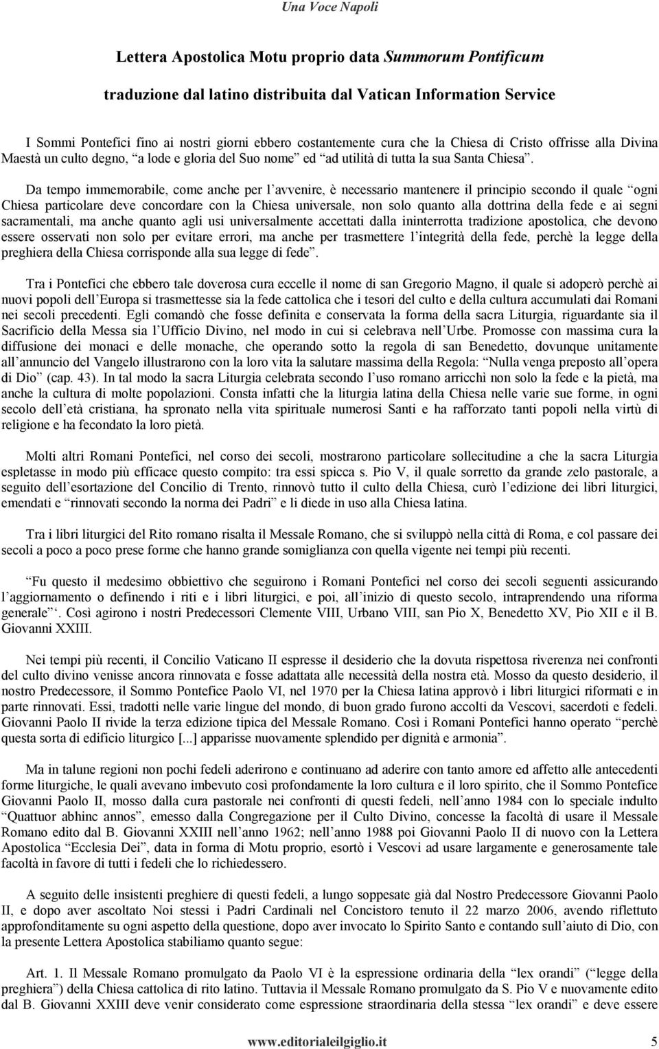 Da tempo immemorabile, come anche per l avvenire, è necessario mantenere il principio secondo il quale ogni Chiesa particolare deve concordare con la Chiesa universale, non solo quanto alla dottrina