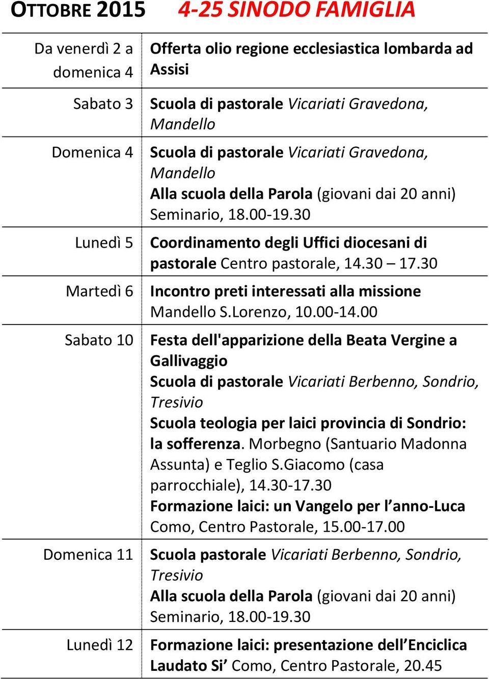 30 Coordinamento degli Uffici diocesani di pastorale Centro pastorale, 14.30 17.30 Incontro preti interessati alla missione Mandello S.Lorenzo, 10.00-14.