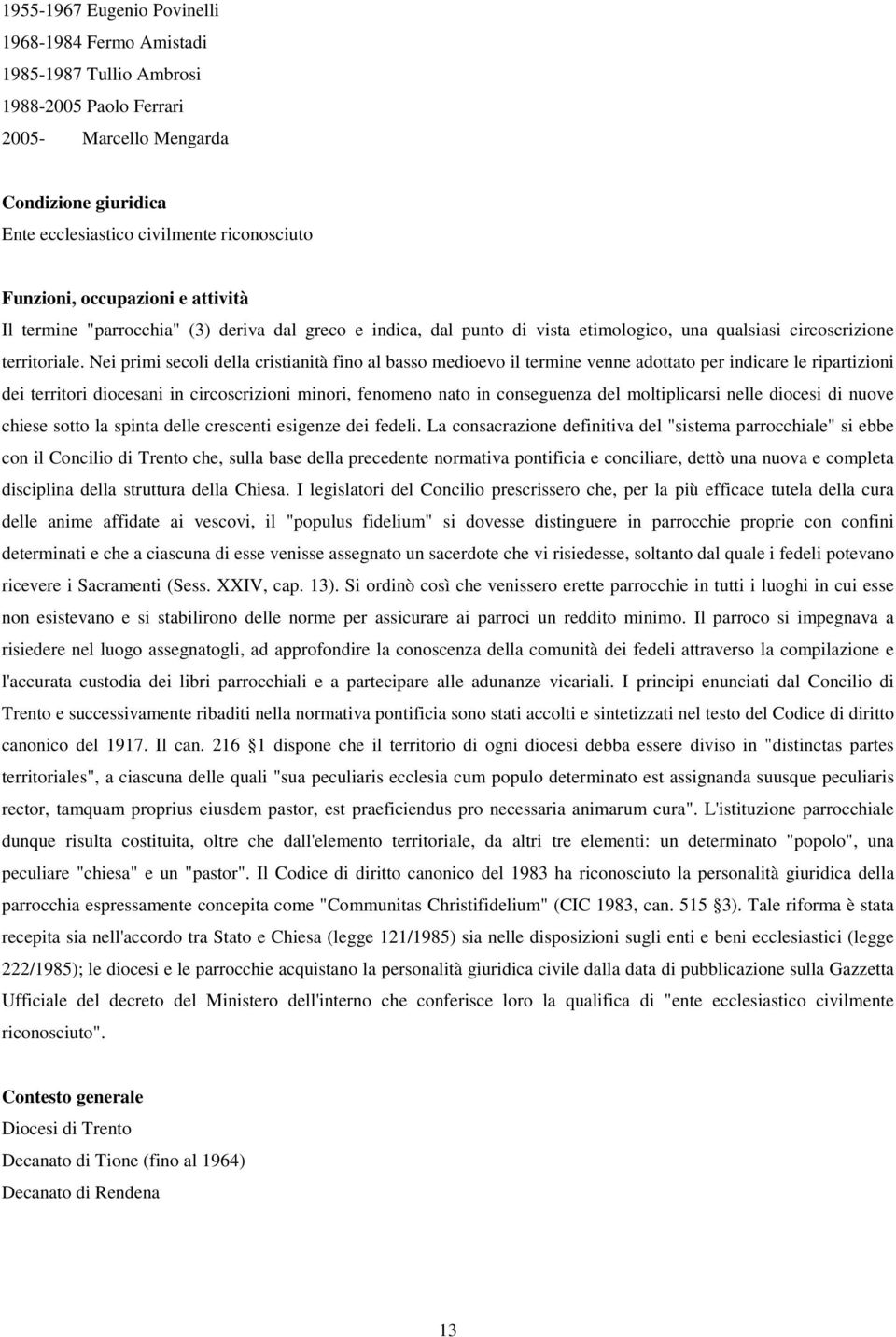 Nei primi secoli della cristianità fino al basso medioevo il termine venne adottato per indicare le ripartizioni dei territori diocesani in circoscrizioni minori, fenomeno nato in conseguenza del