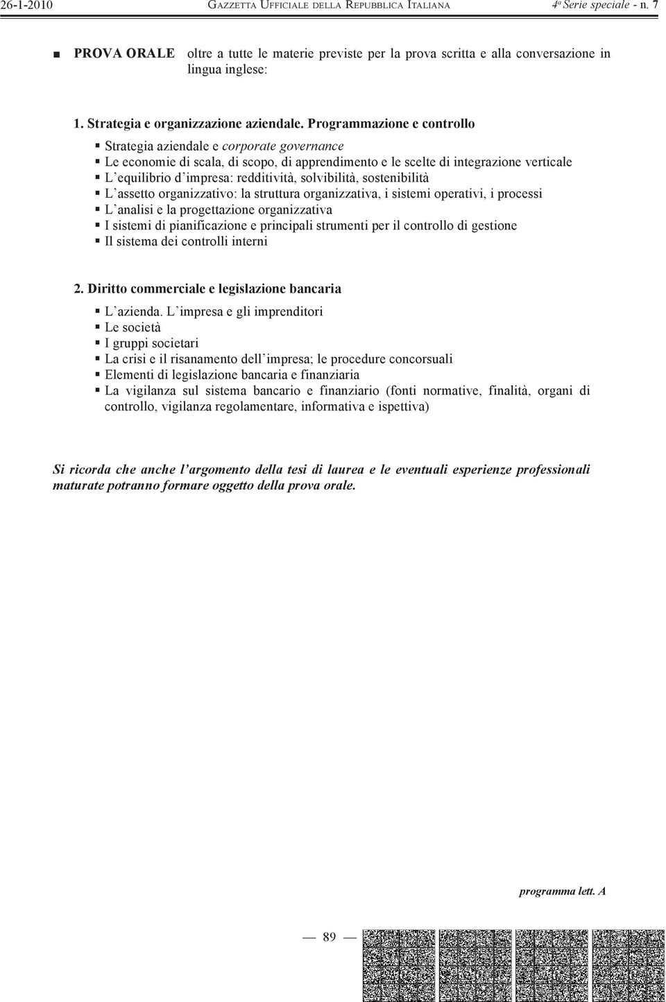 solvibilità, sostenibilità L assetto organizzativo: la struttura organizzativa, i sistemi operativi, i processi L analisi e la progettazione organizzativa I sistemi di pianificazione e principali