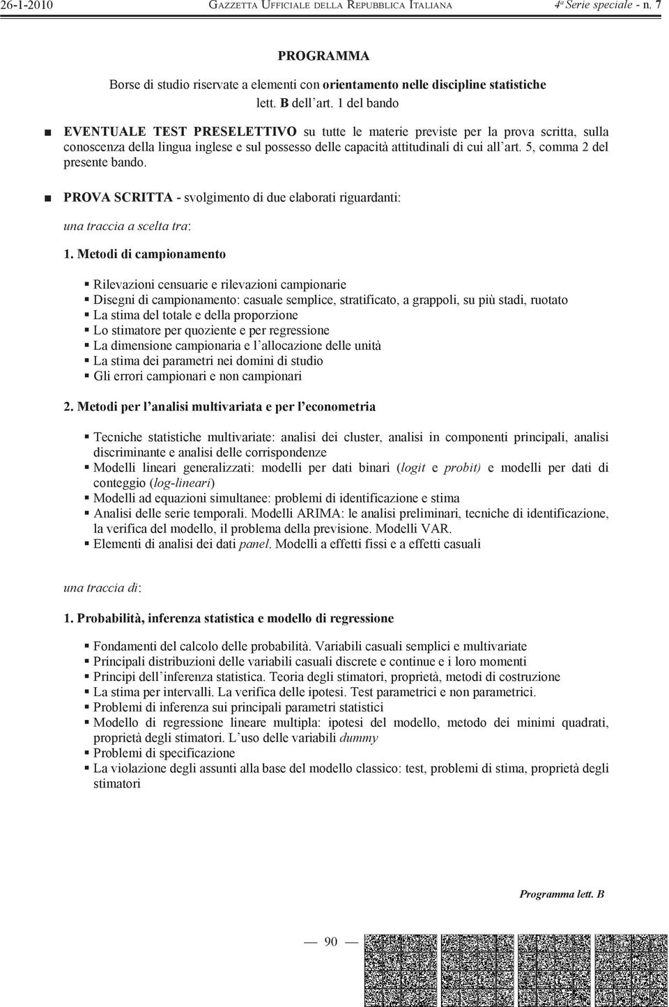 5, comma 2 del presente bando. PROVA SCRITTA - svolgimento di due elaborati riguardanti: una traccia a scelta tra: 1.