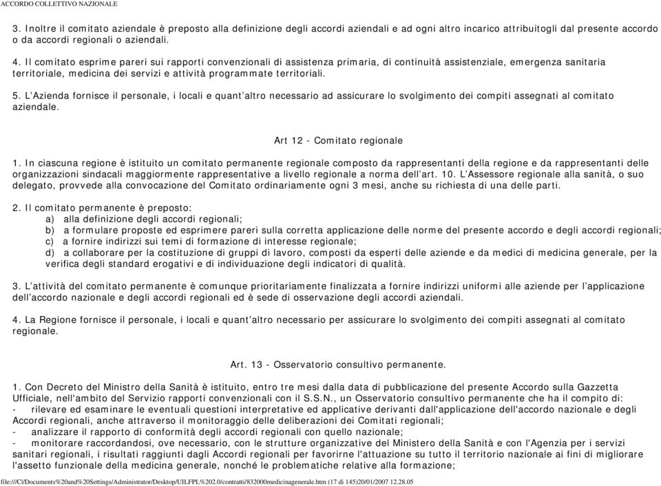 5. L Azienda fornisce il personale, i locali e quant altro necessario ad assicurare lo svolgimento dei compiti assegnati al comitato aziendale. Art 12 - Comitato regionale 1.