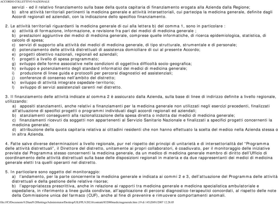 Le attività territoriali riguardanti la medicina generale di cui alla lettera b) del comma 1, sono in particolare : a) attività di formazione, informazione, e revisione fra pari dei medici di