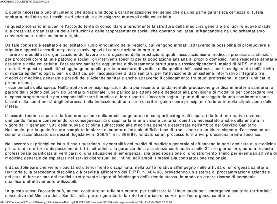 In questo scenario in divenire l'accordo tenta di consolidare ulteriormente la struttura della medicina generale e di aprire nuove strade alla creatività organizzativa delle istituzioni e delle