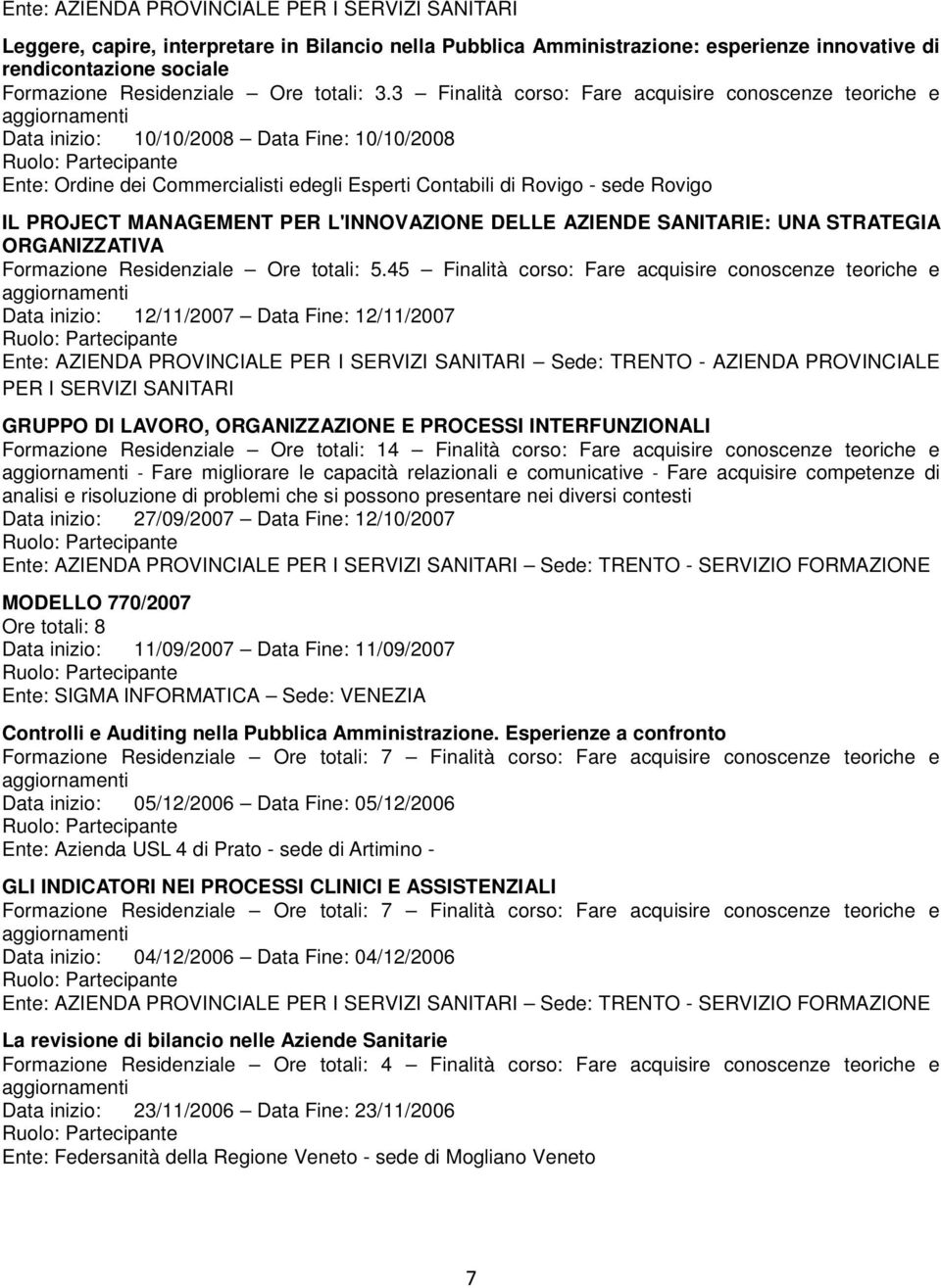 3 Finalità corso: Fare acquisire conoscenze teoriche e Data inizio: 10/10/2008 Data Fine: 10/10/2008 Ente: Ordine dei Commercialisti edegli Esperti Contabili di Rovigo - sede Rovigo IL PROJECT