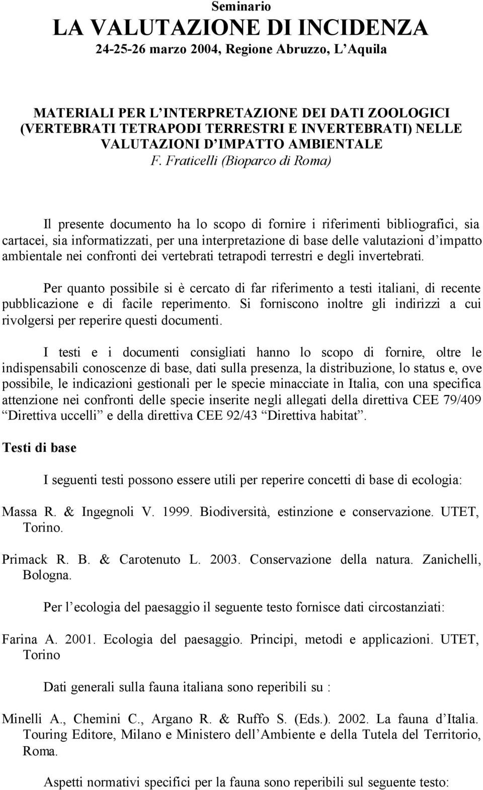 Fraticelli (Bioparco di Roma) Il presente documento ha lo scopo di fornire i riferimenti bibliografici, sia cartacei, sia informatizzati, per una interpretazione di base delle valutazioni d impatto