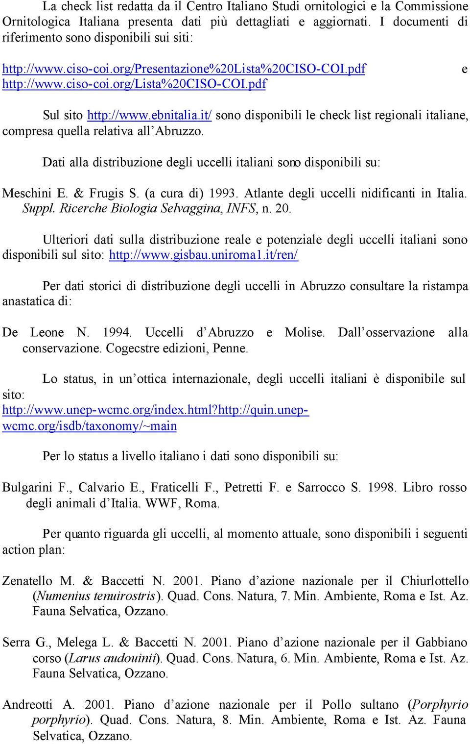 it/ sono disponibili le check list regionali italiane, compresa quella relativa all Abruzzo. Dati alla distribuzione degli uccelli italiani sono disponibili su: Meschini E. & Frugis S.