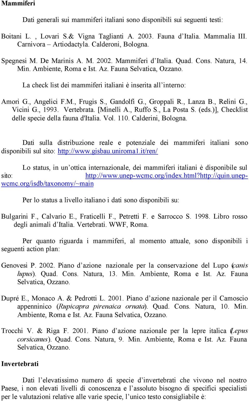 Fauna La check list dei mammiferi italiani è inserita all interno: Dati sulla distribuzione reale e potenziale dei mammiferi italiani sono disponibili sul sito: http://www.gisbau.uniroma1.