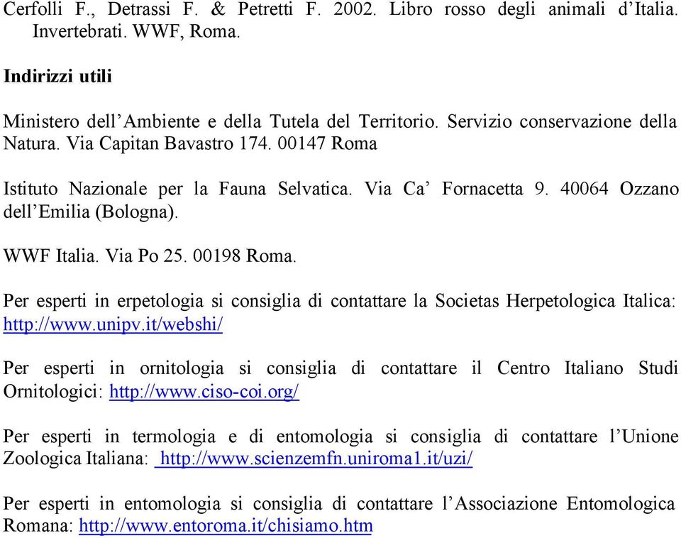 00198 Roma. Per esperti in erpetologia si consiglia di contattare la Societas Herpetologica Italica: http://www.unipv.