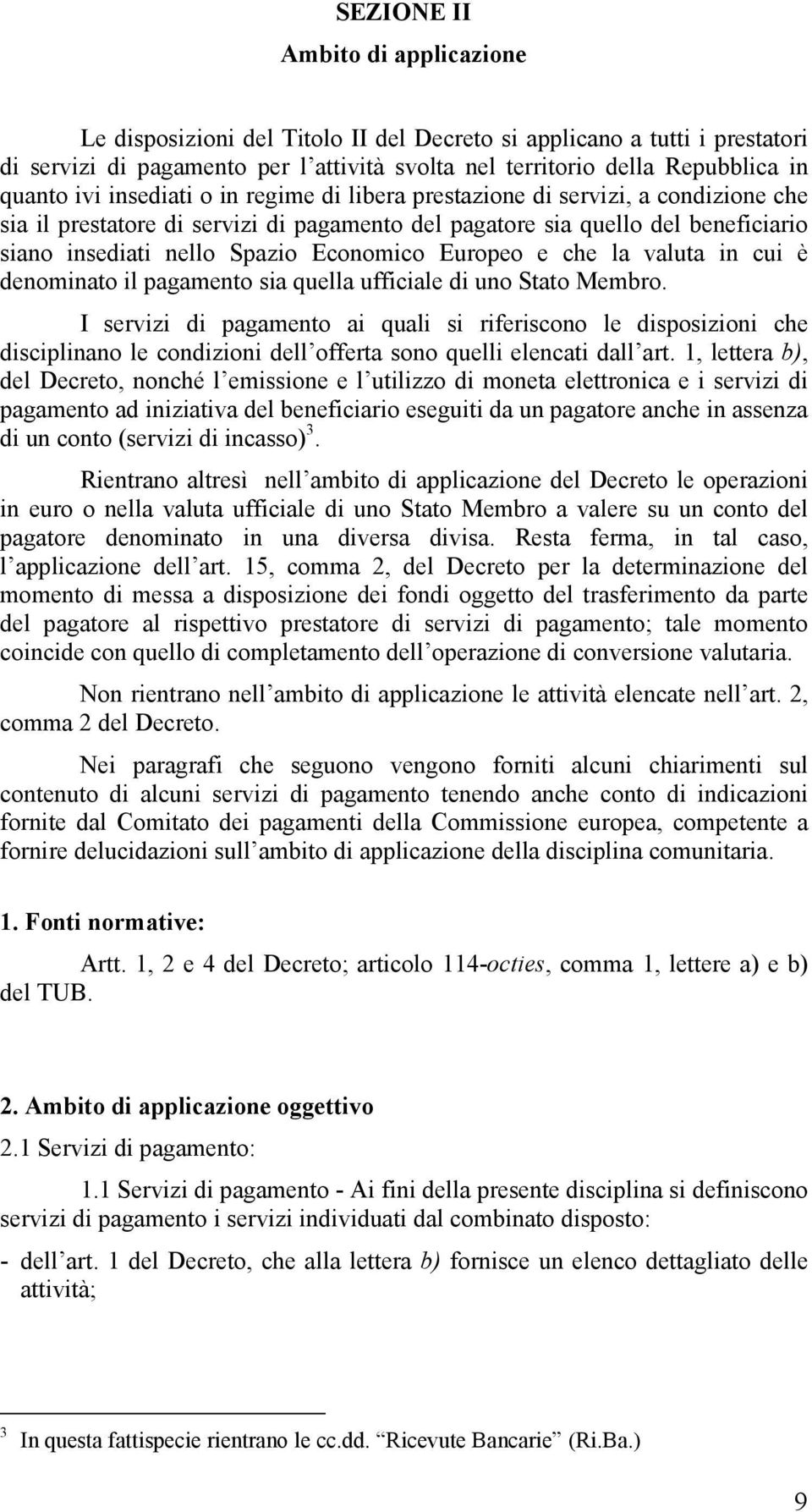 Europeo e che la valuta in cui è denominato il pagamento sia quella ufficiale di uno Stato Membro.