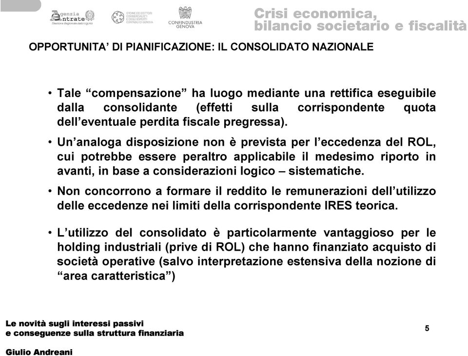 Un analoga disposizione non è prevista per l eccedenza del ROL, cui potrebbe essere peraltro applicabile il medesimo riporto in avanti, in base a considerazioni logico sistematiche.