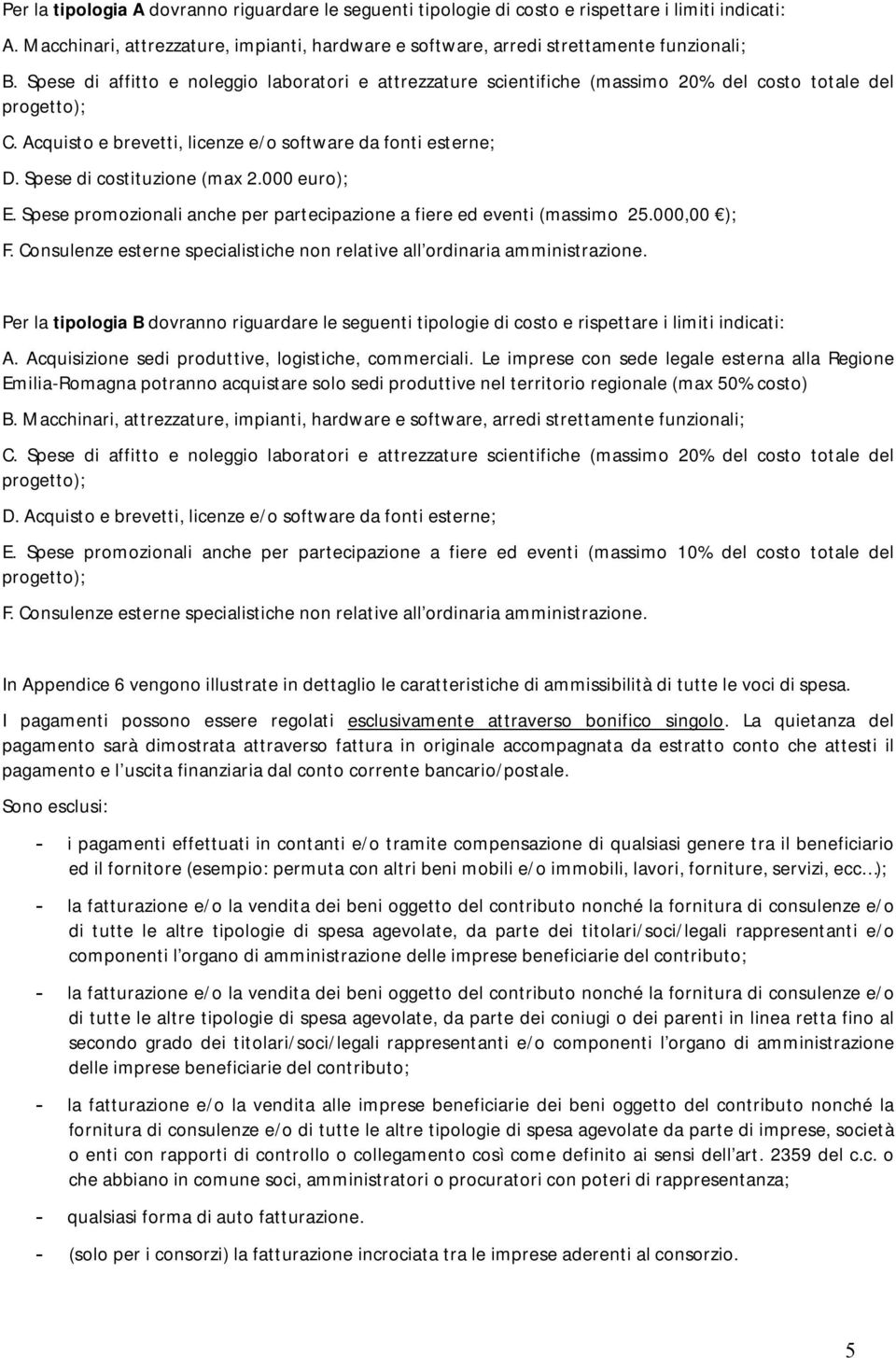 Spese di costituzione (max 2.000 euro); E. Spese promozionali anche per partecipazione a fiere ed eventi (massimo 25.000,00 ); F.