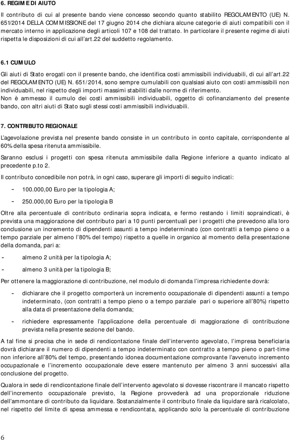 In particolare il presente regime di aiuti rispetta le disposizioni di cui all art.22 del suddetto regolamento. 6.