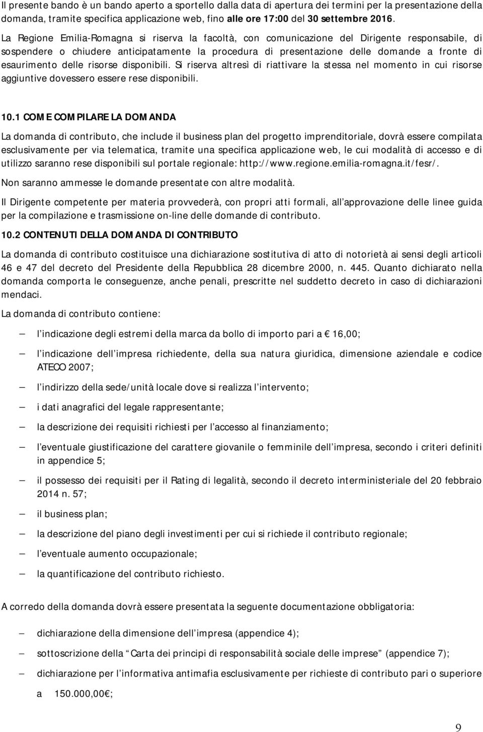 esaurimento delle risorse disponibili. Si riserva altresì di riattivare la stessa nel momento in cui risorse aggiuntive dovessero essere rese disponibili. 10.