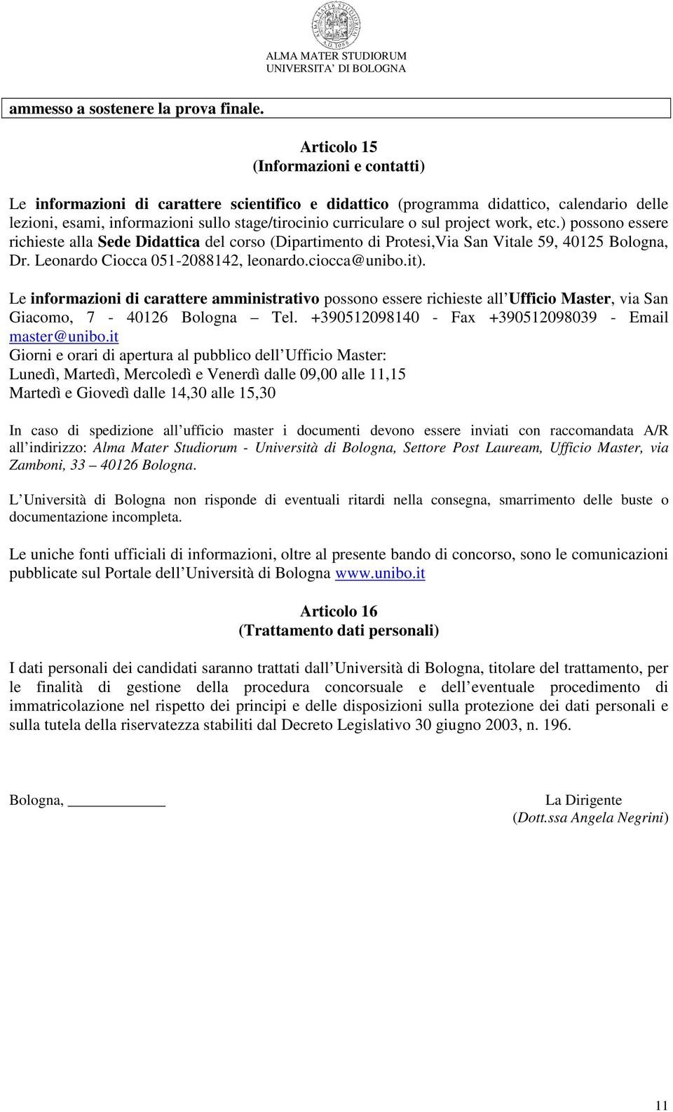 project work, etc.) possono essere richieste alla Sede Didattica del corso (Dipartimento di Protesi,Via San Vitale 59, 40125 Bologna, Dr. Leonardo Ciocca 051-2088142, leonardo.ciocca@unibo.it).