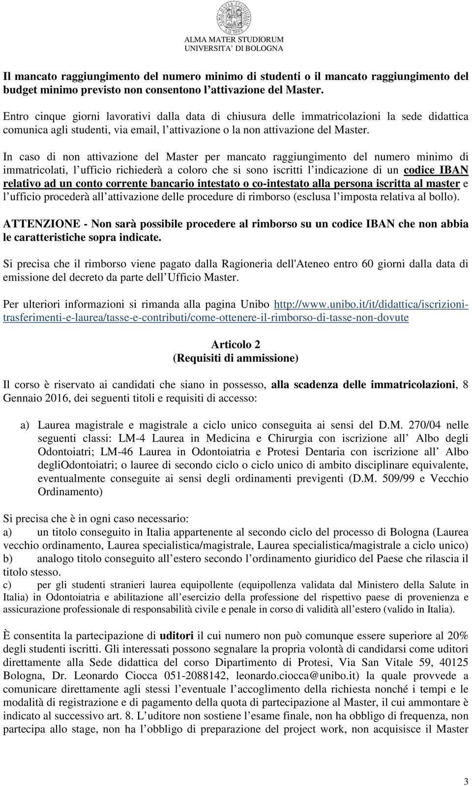 In caso di non attivazione del Master per mancato raggiungimento del numero minimo di immatricolati, l ufficio richiederà a coloro che si sono iscritti l indicazione di un codice IBAN relativo ad un