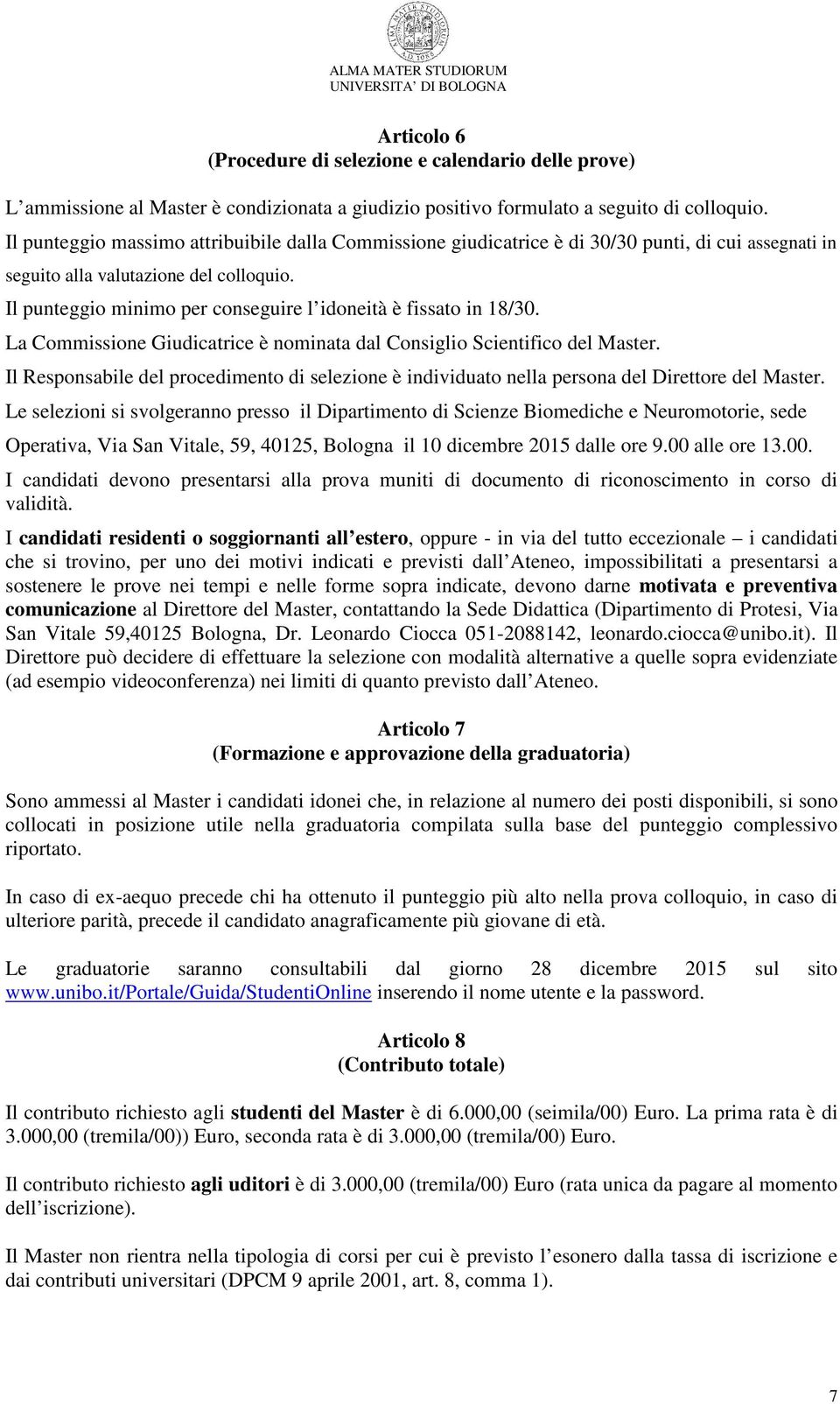 Il punteggio minimo per conseguire l idoneità è fissato in 18/30. La Commissione Giudicatrice è nominata dal Consiglio Scientifico del Master.